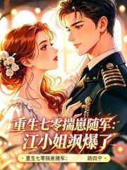重生七零揣崽随军：江小姐飒爆了